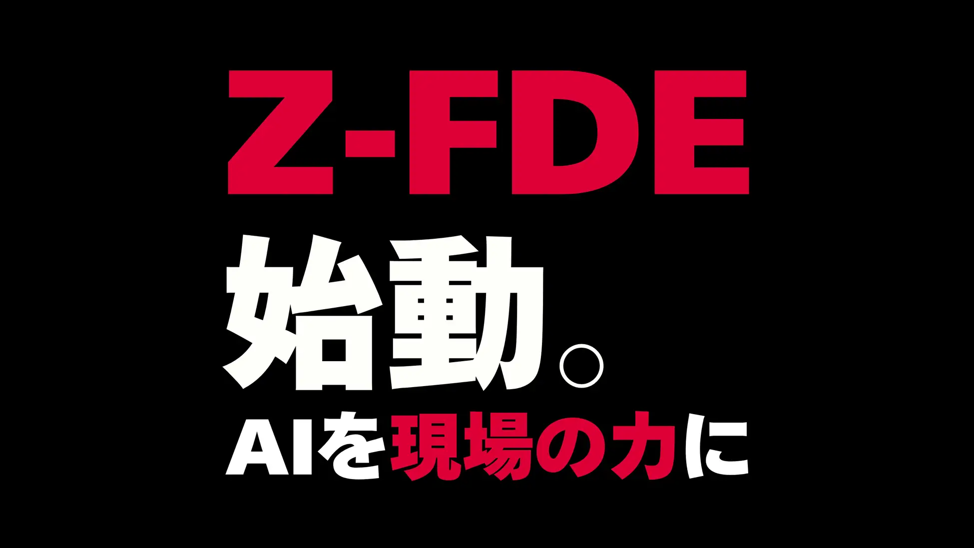 Z-FDE 始動。AIを現場の力に